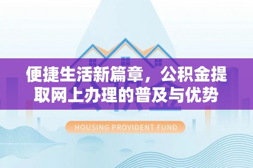 翔安便捷生活新篇章，公积金提取网上办理的普及与优势