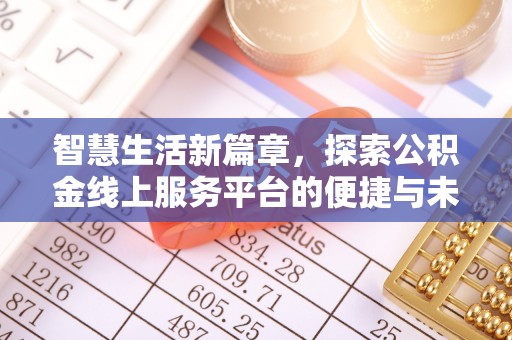 翔安智慧生活新篇章，探索公积金线上服务平台的便捷与未来