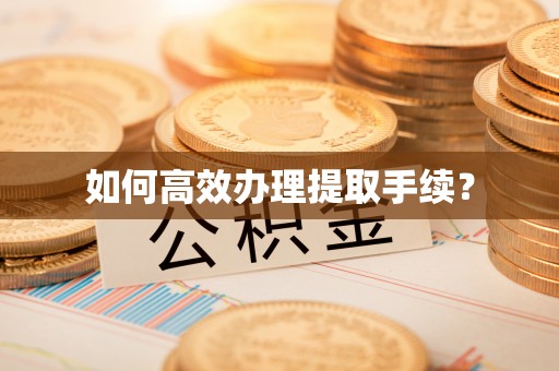 翔安如何高效办理提取手续？