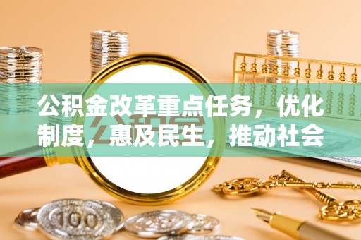 翔安公积金改革重点任务，优化制度，惠及民生，推动社会公平发展