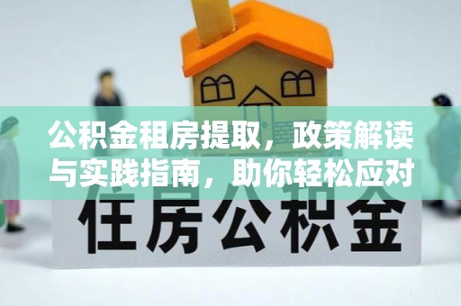 翔安公积金租房提取，政策解读与实践指南，助你轻松应对住房难题