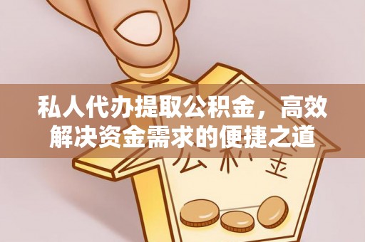 翔安私人代办提取公积金，高效解决资金需求的便捷之道