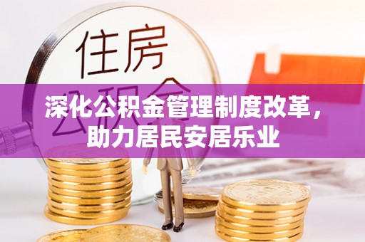 翔安深化公积金管理制度改革，助力居民安居乐业