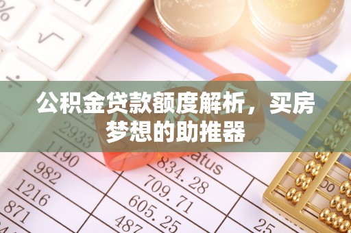 翔安公积金贷款额度解析，买房梦想的助推器
