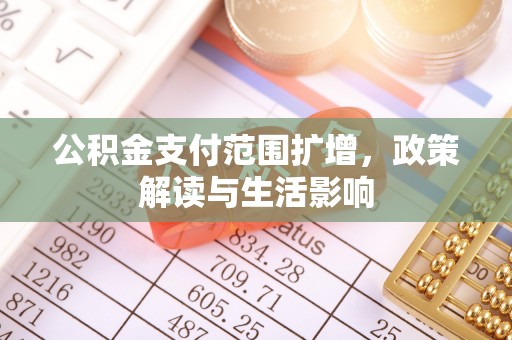 翔安公积金支付范围扩增，政策解读与生活影响