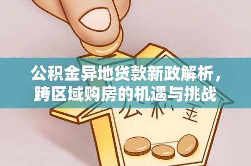 翔安公积金异地贷款新政解析，跨区域购房的机遇与挑战