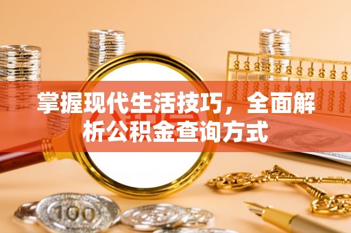 翔安掌握现代生活技巧，全面解析公积金查询方式