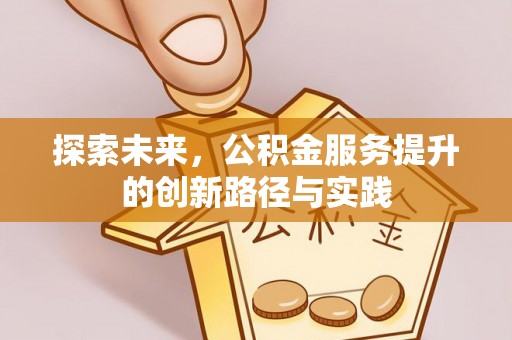 翔安探索未来，公积金服务提升的创新路径与实践