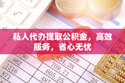 翔安私人代办提取公积金，高效服务，省心无忧