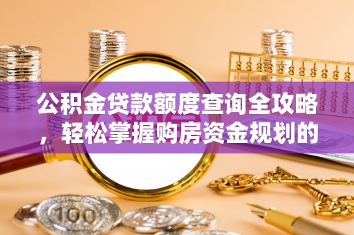 翔安公积金贷款额度查询全攻略，轻松掌握购房资金规划的关键