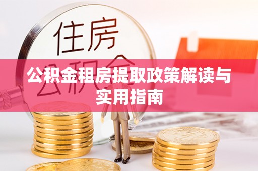 翔安公积金租房提取政策解读与实用指南