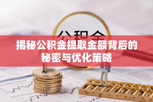 翔安揭秘公积金提取金额背后的秘密与优化策略