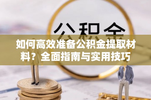 翔安如何高效准备公积金提取材料？全面指南与实用技巧