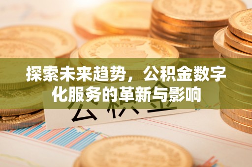 翔安探索未来趋势，公积金数字化服务的革新与影响