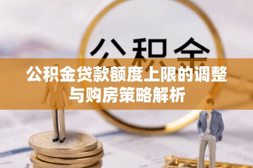 翔安公积金贷款额度上限的调整与购房策略解析