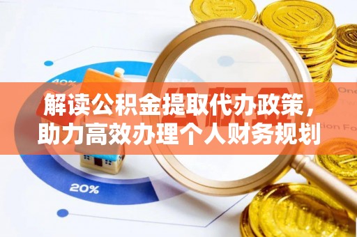 翔安解读公积金提取代办政策，助力高效办理个人财务规划