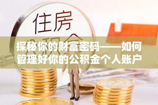 翔安探秘你的财富密码——如何管理好你的公积金个人账户信息