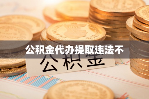 翔安公积金代办提取违法不