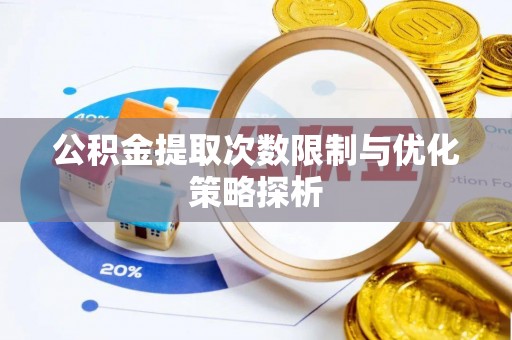 翔安公积金提取次数限制与优化策略探析