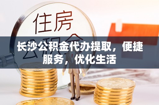 翔安长沙公积金代办提取，便捷服务，优化生活