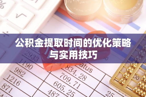 翔安公积金提取时间的优化策略与实用技巧