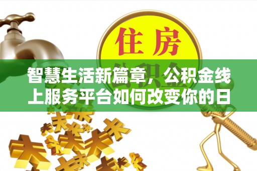 翔安智慧生活新篇章，公积金线上服务平台如何改变你的日常
