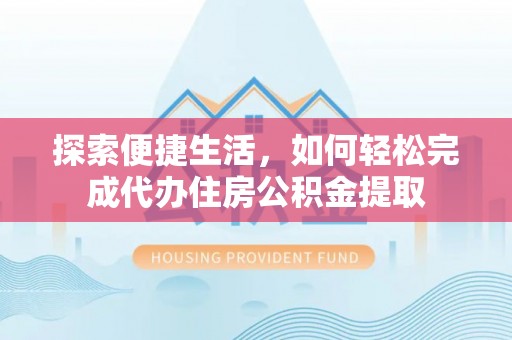 翔安探索便捷生活，如何轻松完成代办住房公积金提取
