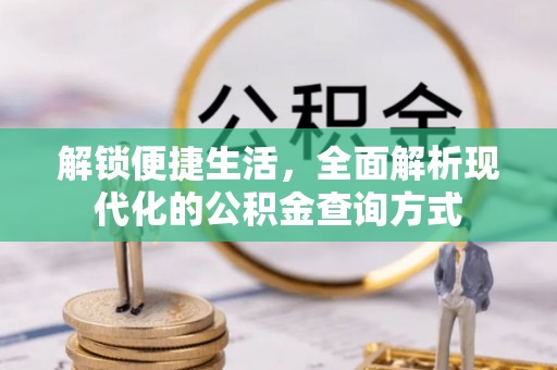翔安解锁便捷生活，全面解析现代化的公积金查询方式