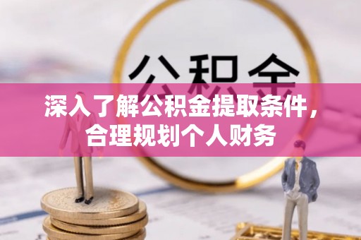 翔安深入了解公积金提取条件，合理规划个人财务