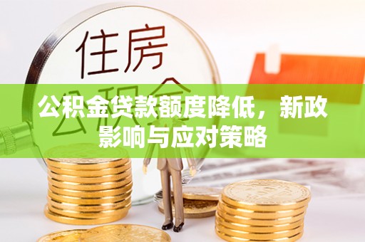 翔安公积金贷款额度降低，新政影响与应对策略