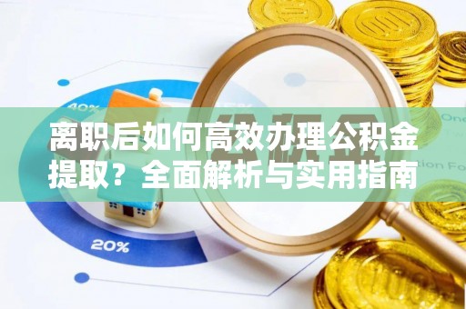 翔安离职后如何高效办理公积金提取？全面解析与实用指南
