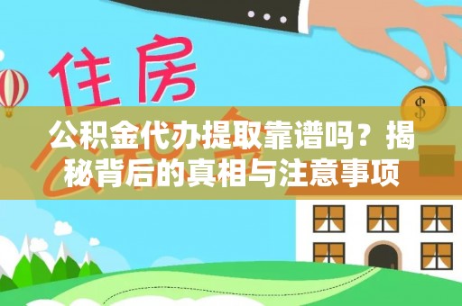 翔安公积金代办提取靠谱吗？揭秘背后的真相与注意事项