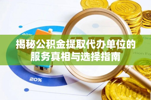 翔安揭秘公积金提取代办单位的服务真相与选择指南
