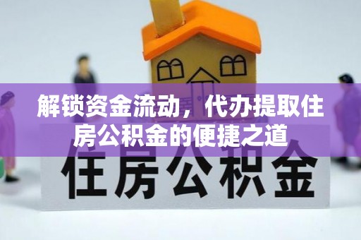 翔安解锁资金流动，代办提取住房公积金的便捷之道
