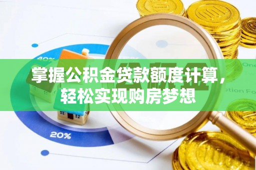 翔安掌握公积金贷款额度计算，轻松实现购房梦想