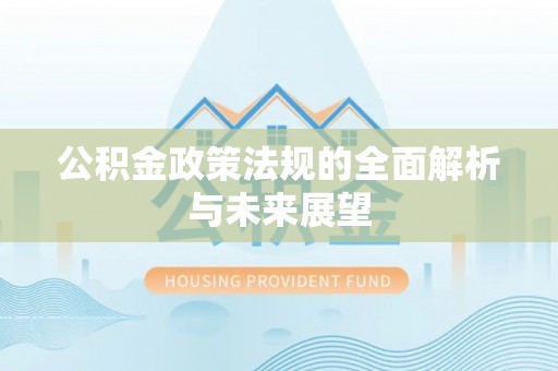 翔安公积金政策法规的全面解析与未来展望