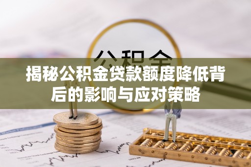 翔安揭秘公积金贷款额度降低背后的影响与应对策略