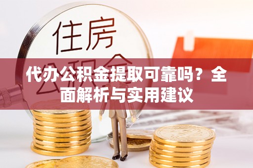 翔安代办公积金提取可靠吗？全面解析与实用建议