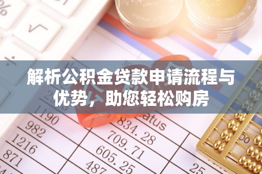 翔安解析公积金贷款申请流程与优势，助您轻松购房