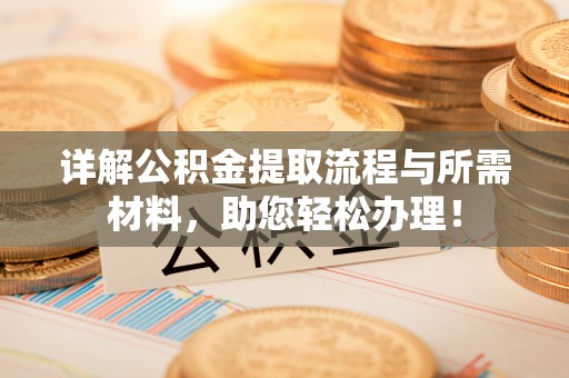 翔安详解公积金提取流程与所需材料，助您轻松办理！