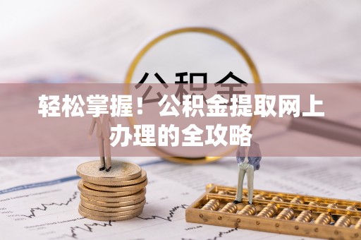 翔安轻松掌握！公积金提取网上办理的全攻略