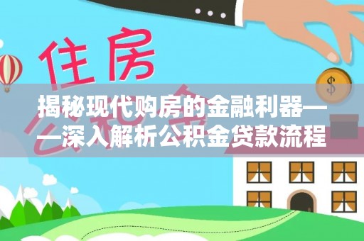 翔安揭秘现代购房的金融利器——深入解析公积金贷款流程