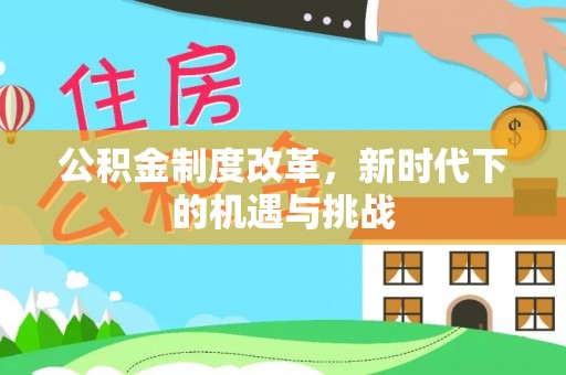 翔安公积金制度改革，新时代下的机遇与挑战