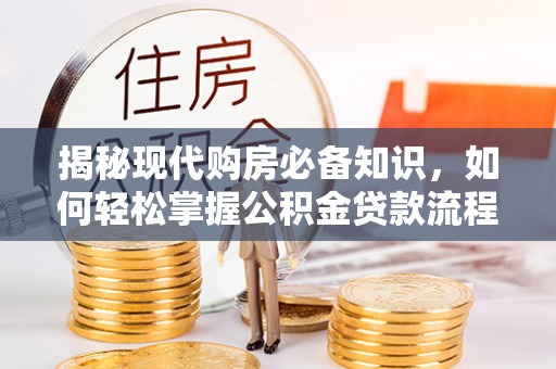 翔安揭秘现代购房必备知识，如何轻松掌握公积金贷款流程