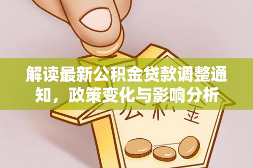 翔安解读最新公积金贷款调整通知，政策变化与影响分析