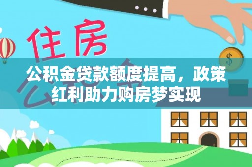 翔安公积金贷款额度提高，政策红利助力购房梦实现