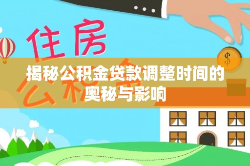 翔安揭秘公积金贷款调整时间的奥秘与影响