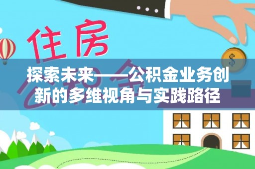 翔安探索未来——公积金业务创新的多维视角与实践路径
