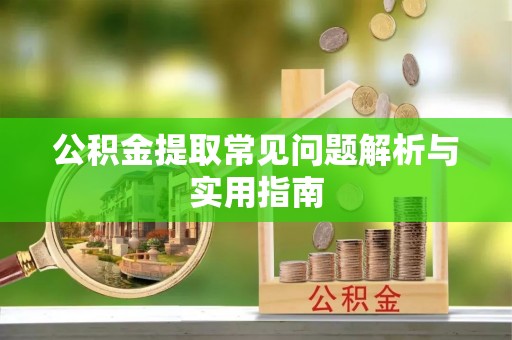 翔安公积金提取常见问题解析与实用指南