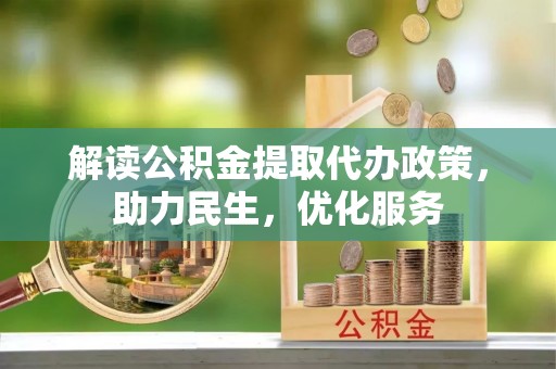 翔安解读公积金提取代办政策，助力民生，优化服务